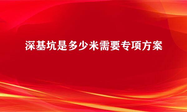 深基坑是多少米需要专项方案