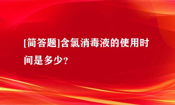 [简答题]含氯消毒液的使用时间是多少？