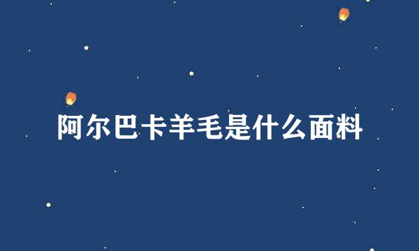 阿尔巴卡羊毛是什么面料