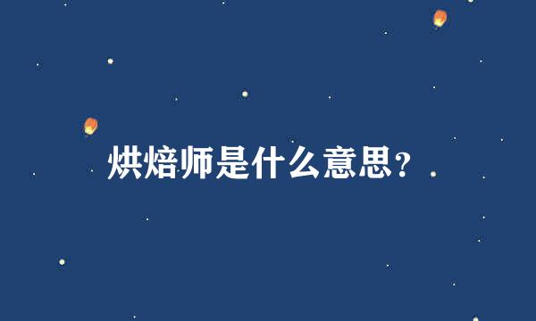 烘焙师是什么意思？