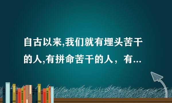 自古以来,我们就有埋头苦干的人,有拼命苦干的人，有舍身求法的人，有为民请命的人……”