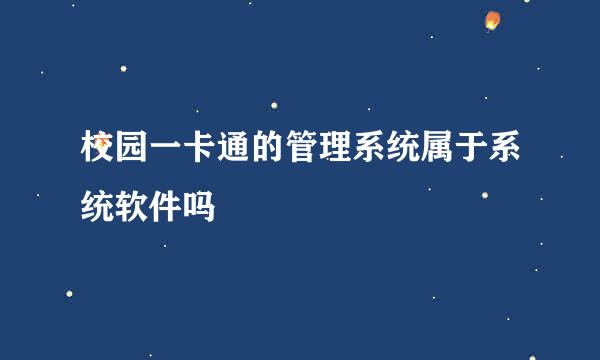 校园一卡通的管理系统属于系统软件吗