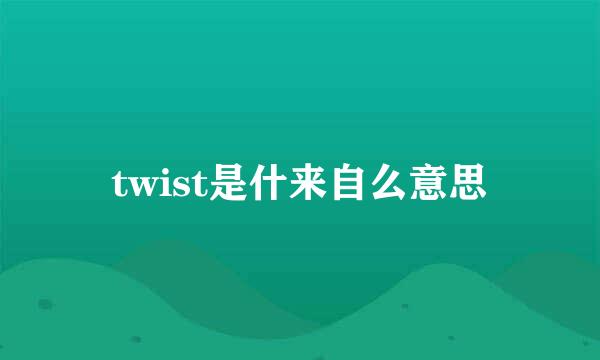 twist是什来自么意思