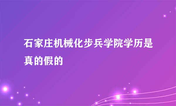 石家庄机械化步兵学院学历是真的假的