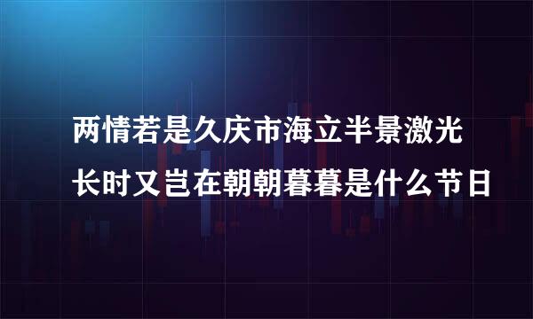 两情若是久庆市海立半景激光长时又岂在朝朝暮暮是什么节日