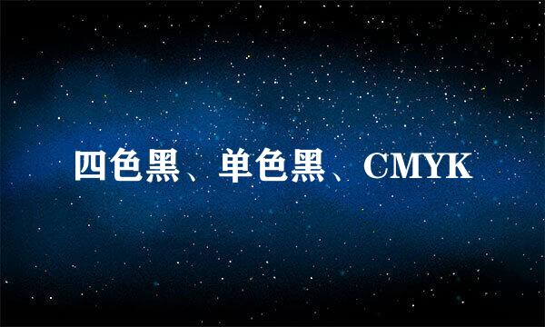 四色黑、单色黑、CMYK