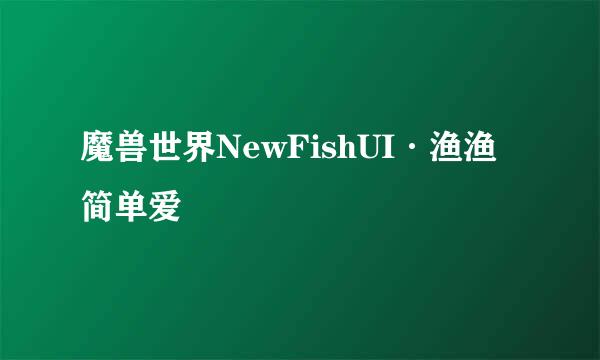 魔兽世界NewFishUI·渔渔简单爱