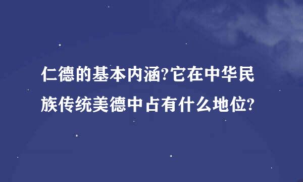 仁德的基本内涵?它在中华民族传统美德中占有什么地位?