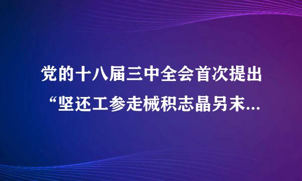 党的十八届三中全会首次提出“坚还工参走械积志晶另末持以人民为中心的发展思想”的重大命题。()