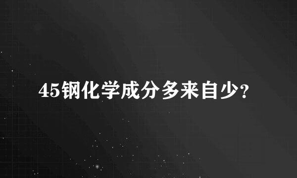 45钢化学成分多来自少？