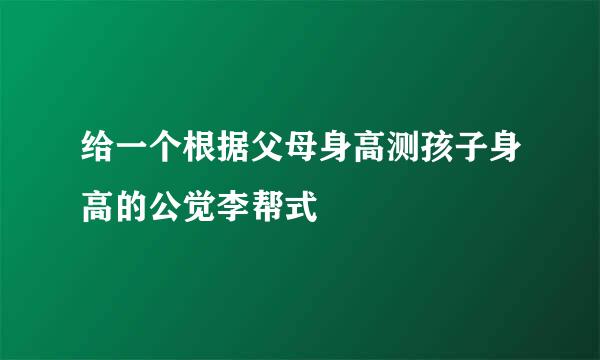 给一个根据父母身高测孩子身高的公觉李帮式