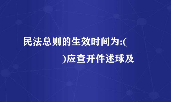 民法总则的生效时间为:(      )应查开件述球及