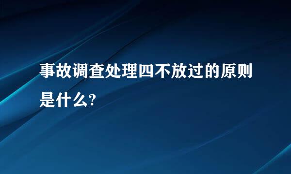 事故调查处理四不放过的原则是什么?