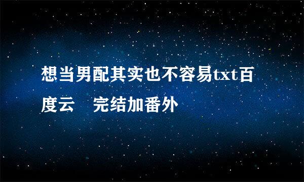 想当男配其实也不容易txt百度云 完结加番外