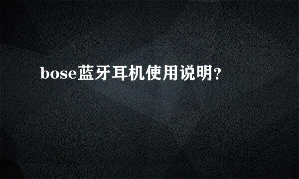 bose蓝牙耳机使用说明？