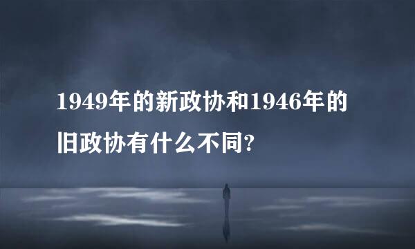 1949年的新政协和1946年的旧政协有什么不同?