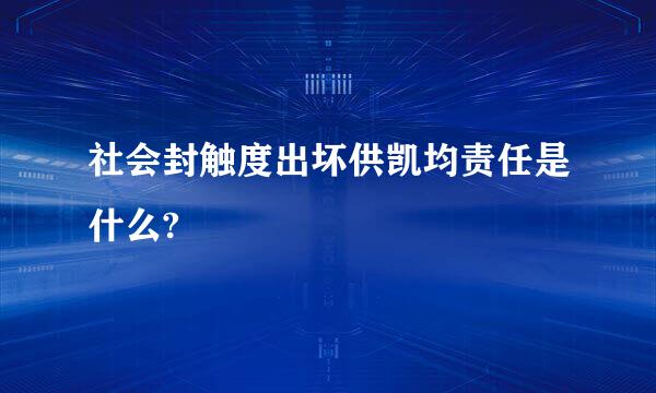 社会封触度出坏供凯均责任是什么?