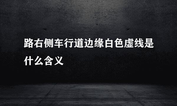 路右侧车行道边缘白色虚线是什么含义