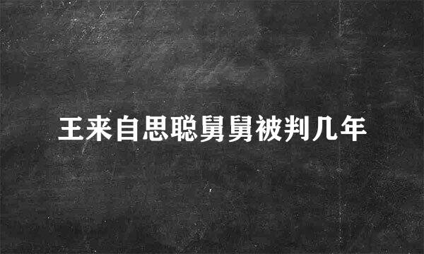 王来自思聪舅舅被判几年