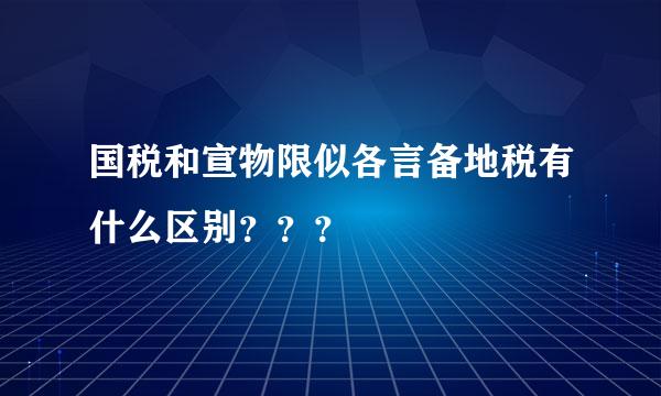 国税和宣物限似各言备地税有什么区别？？？