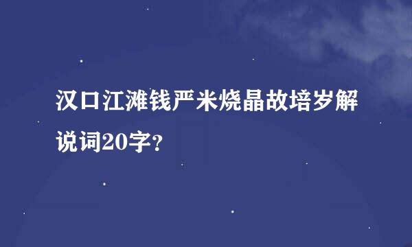 汉口江滩钱严米烧晶故培岁解说词20字？