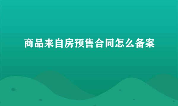 商品来自房预售合同怎么备案