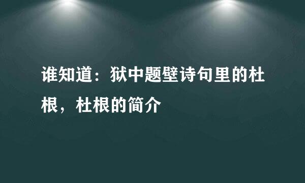 谁知道：狱中题壁诗句里的杜根，杜根的简介