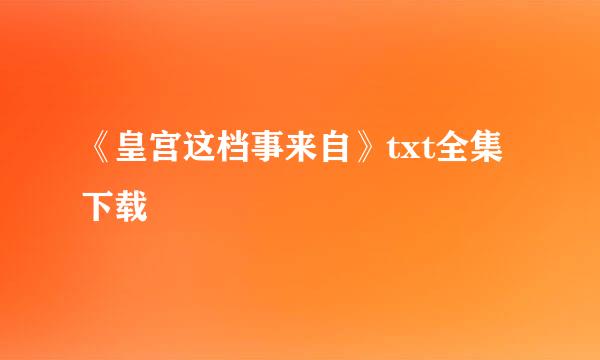 《皇宫这档事来自》txt全集下载