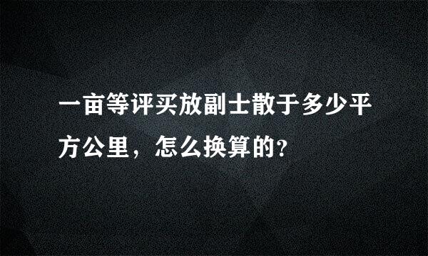 一亩等评买放副士散于多少平方公里，怎么换算的？