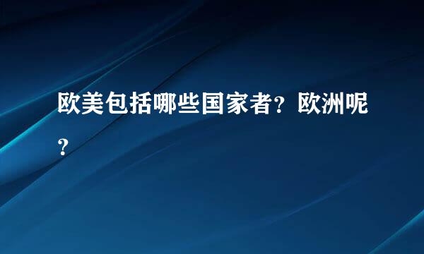 欧美包括哪些国家者？欧洲呢？