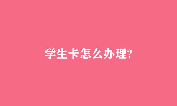 学生卡怎么办理?