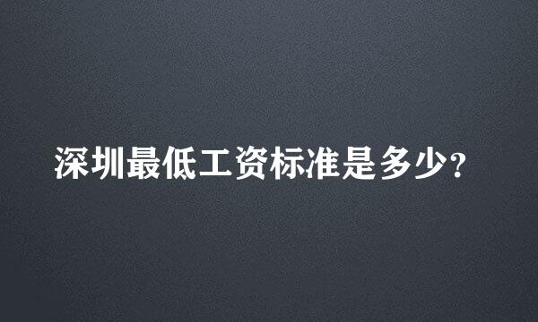 深圳最低工资标准是多少？