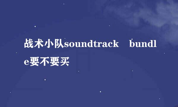 战术小队soundtrack bundle要不要买