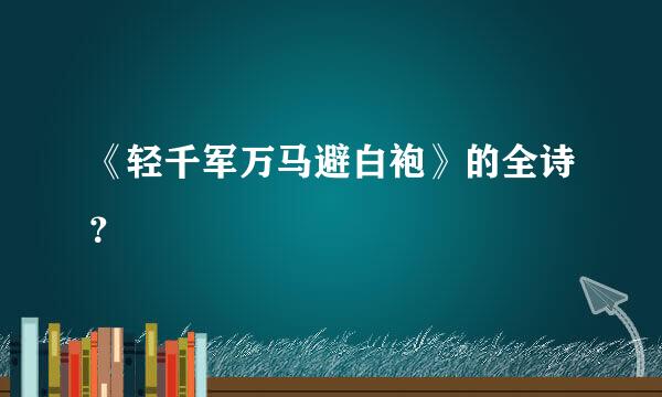 《轻千军万马避白袍》的全诗？