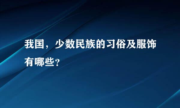 我国，少数民族的习俗及服饰有哪些？