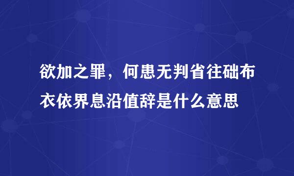 欲加之罪，何患无判省往础布衣依界息沿值辞是什么意思