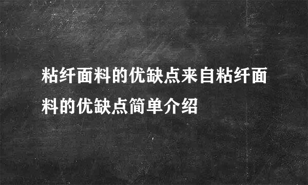 粘纤面料的优缺点来自粘纤面料的优缺点简单介绍