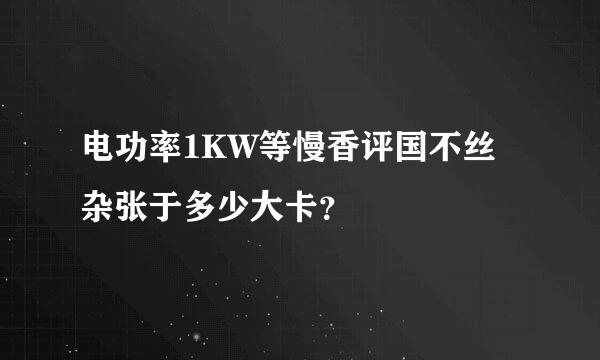 电功率1KW等慢香评国不丝杂张于多少大卡？