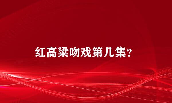 红高粱吻戏第几集？