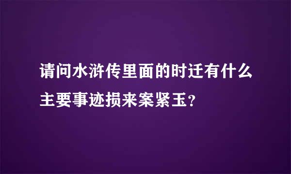 请问水浒传里面的时迁有什么主要事迹损来案紧玉？