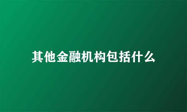 其他金融机构包括什么