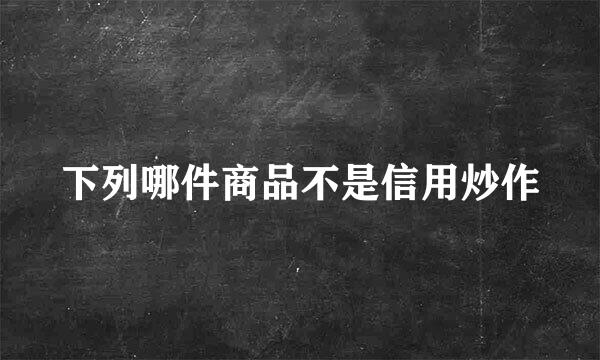 下列哪件商品不是信用炒作