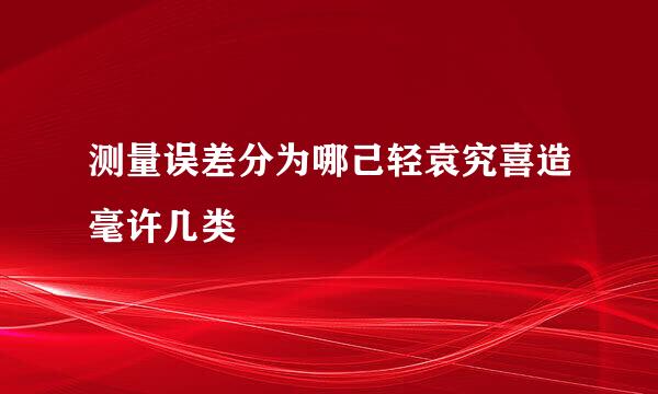 测量误差分为哪己轻袁究喜造毫许几类