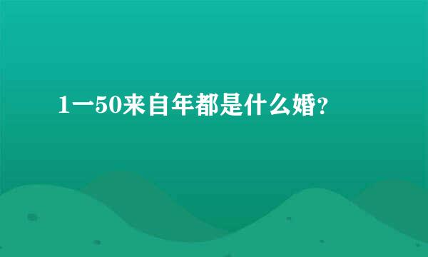 1一50来自年都是什么婚？