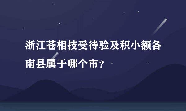 浙江苍相技受待验及积小额各南县属于哪个市？