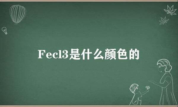 Fecl3是什么颜色的