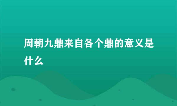 周朝九鼎来自各个鼎的意义是什么