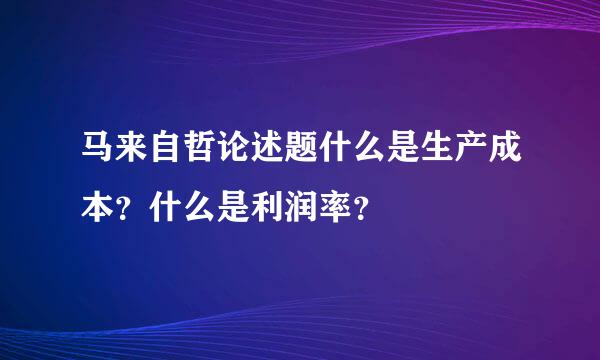 马来自哲论述题什么是生产成本？什么是利润率？