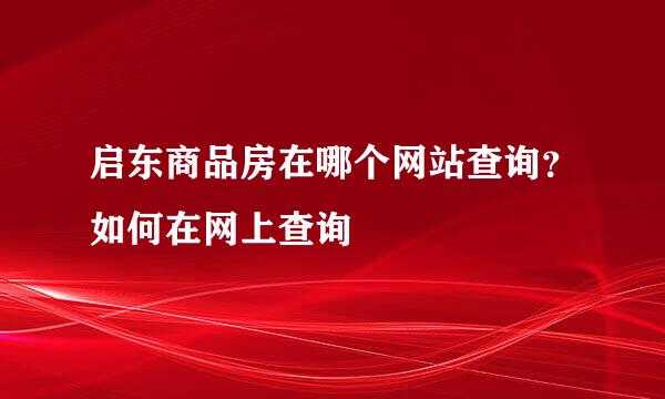 启东商品房在哪个网站查询？如何在网上查询