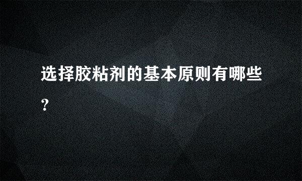 选择胶粘剂的基本原则有哪些？